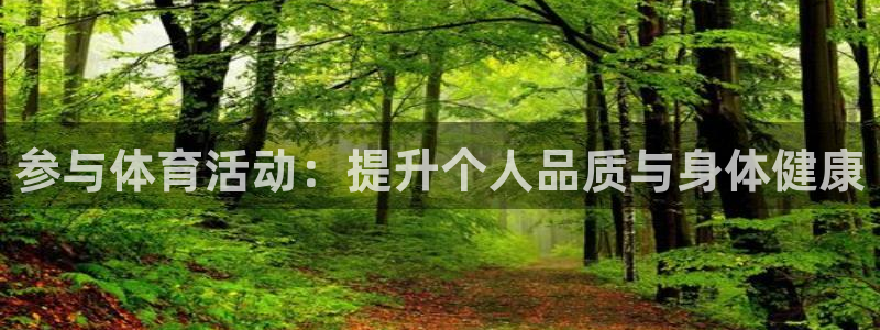 凯发官方正版app五金厂:参与体育活动:提升个人品质与身体健